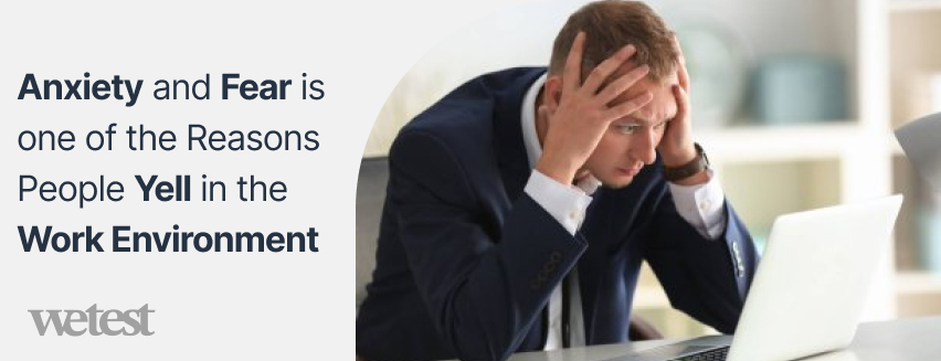 Anxiety and fear as a reason for yelling in the workplace