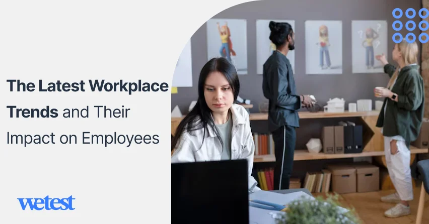 The Latest Workplace Trends and Their Impact on Employees