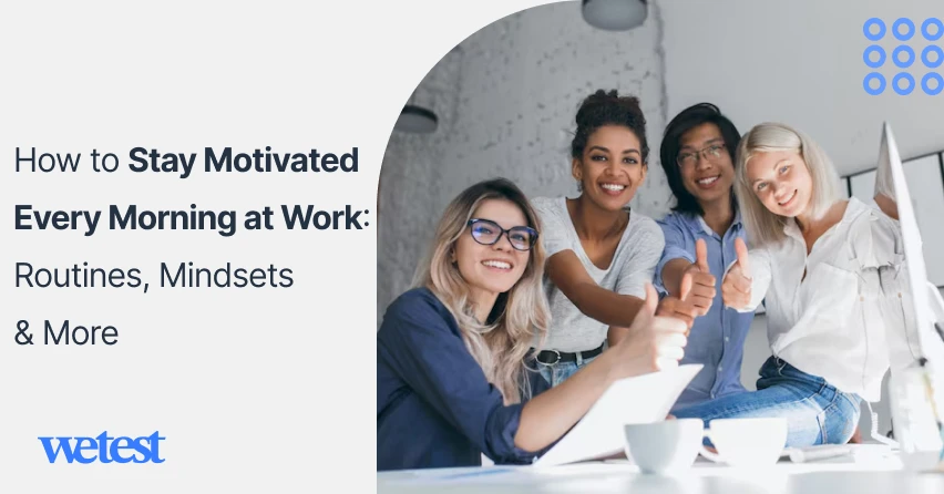 How to Stay Motivated Every Morning at Work: Routines, Mindsets & More